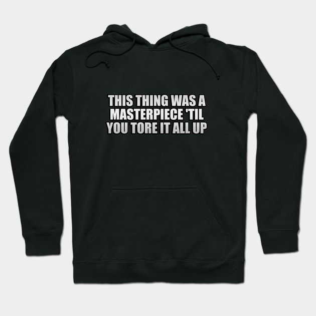 this thing was a masterpiece 'til you tore it all up Hoodie by It'sMyTime